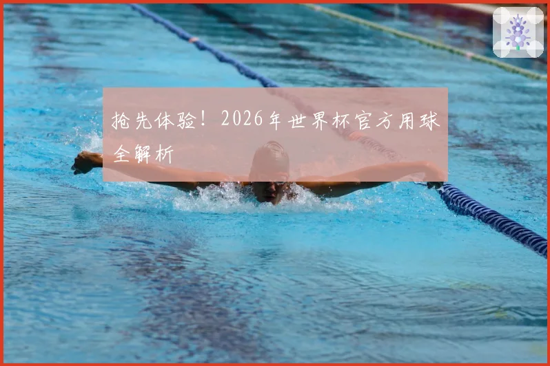 抢先体验！2026年世界杯官方用球全解析