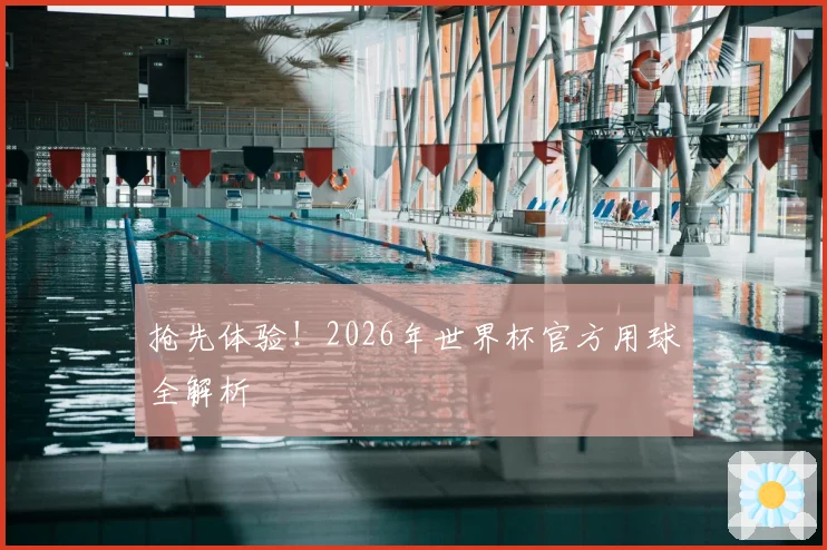 抢先体验！2026年世界杯官方用球全解析